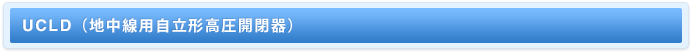 UCLD（地中線用自立形高圧開閉器）