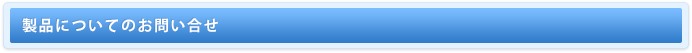 製品についてのお問い合せ